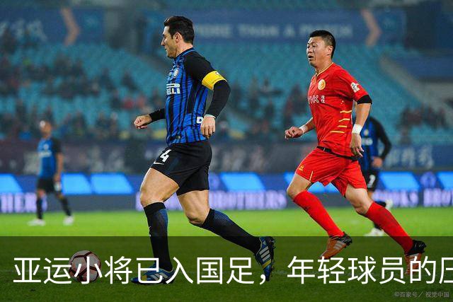 亚运小将已入国足，年轻球员的压力你怕不怕？